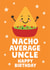 Cute Birthday Card - For Uncle - Nacho Pun created by tea please