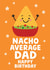 Cute Birthday Card - For Dad - Nacho Pun created by tea please