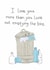Funny Anniversary Card - Love You More Than You Love Not Emptying the Bins created by The Curious Pancake