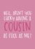 Funny Birthday Card - For Cousin - As Cool As Me created by Brogan Thomas
