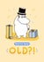 Funny Birthday Card - Moomin Pappa - You're How Old? created by Moomin Characters