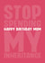 Funny Birthday Card - For Mum - Stop Spending My Inheritance created by Blind Faith