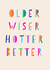 Funny Birthday Card - Older Wiser Hotter Better created by Daisy Edison