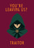 Funny Work Leaving Card – Traitors Inspired – You’re Leaving Us? created by hot girls make cards