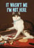 Funny Birthday Card - Naughty Cat - It Wasn't Me created by Bewilderbeest