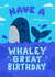 Cute Birthday Card - Whaley Great Birthday - Whale created by Matt Joyce