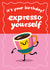 Cute Birthday Card - Expresso Yourself - Espresso created by @Laura Lonsdale Designs