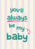 Cute Birthday card for Son or Daughter - Always be my baby - Child created by Bev O'Connor || @oconnordesign