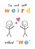 Cute & Funny Male Love & Friendship Card - You Can't Spell Weird Without We created by Alice Mole Illustration