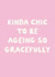 Funny Birthday Card - Kinda Chic To Be Ageing Gracefully created by Sweetlove Press