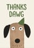 Funny Thank You Card – Dog Pun – "Thanks Dawg" Card created by Cozy Calm