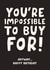 Funny Birthday Card - You're Impossible To Buy For created by Studio Doodles