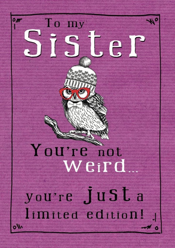 Cheeky Birthday Card - Sister - To My Sister You're Not Weird You're Just A Limited Edition created by JellynBean