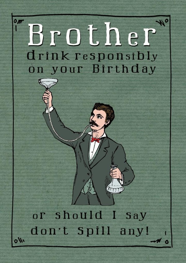 Funny Birthday Card - Brother - Vintage - Brother Drink Responsibly On Your Birthday Or Should I say Don't Spill Any created by JellynBean