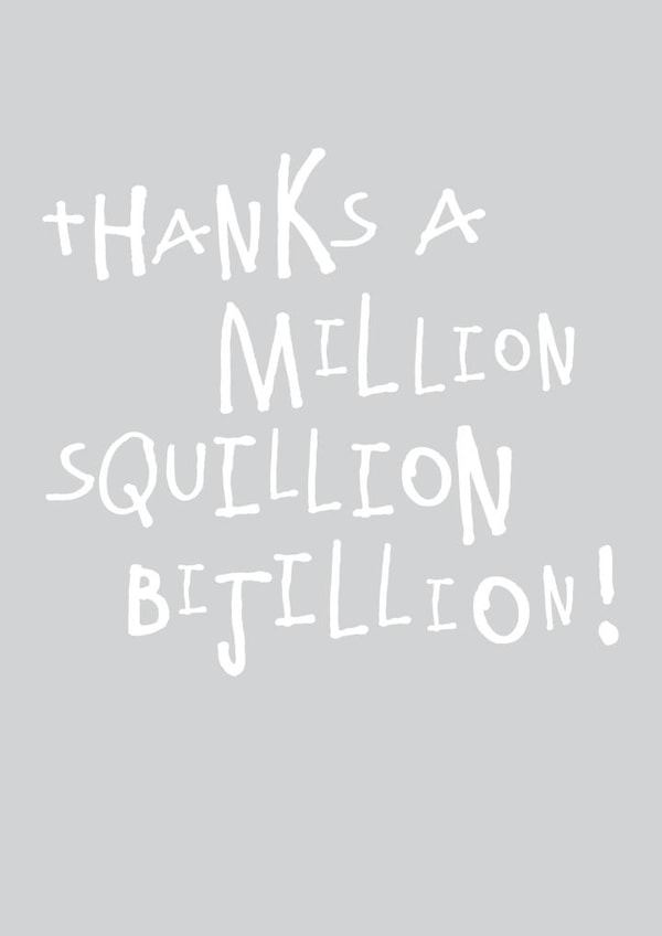 Simple Typography Thank You Card - Thanks A Million Squillion Billion! created by Megan Claire