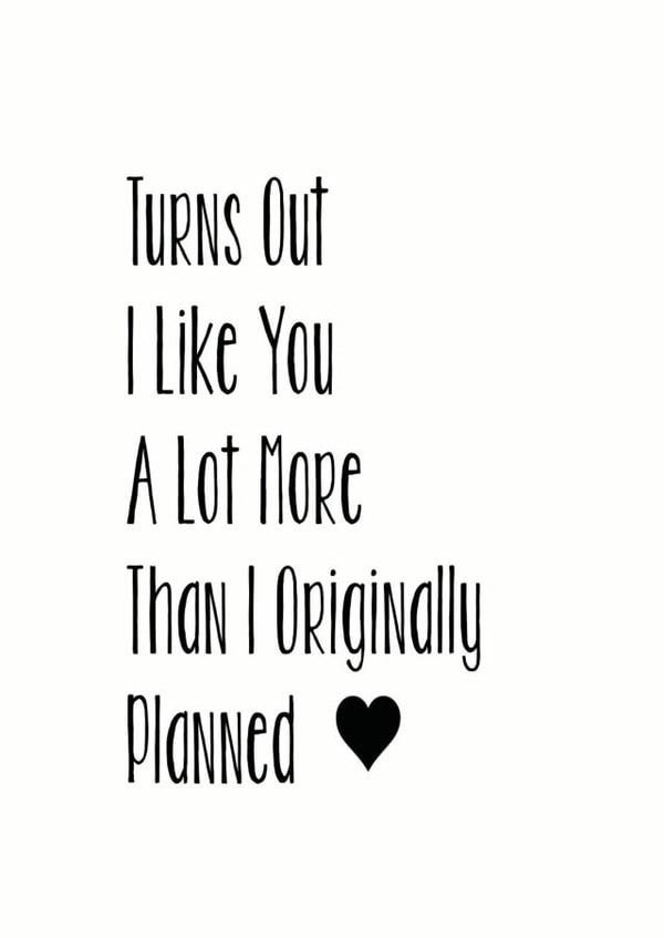 Funny Typography Anniversary Card / Valentine's Day Card - Heart - Turns Out I Like You A Lot More Than I Originally Planned created by The Monochrome Bow