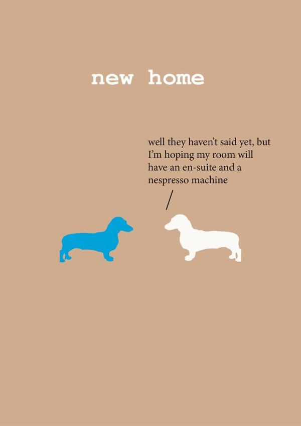 Funny Dachshund New Home Card - Nespresso Coffee - Dogs - Well They Haven't Said Yet, But I'm Hoping My Room Will Have An En-Suite And A Nespresso Machine created by Frankie Whistle