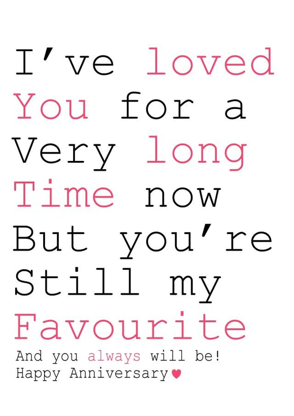 Cute Typography Anniversary Card - I've Loved You For A Very Long Time - You're Still My Favourite And You Always Will Be created by Always Sparkle