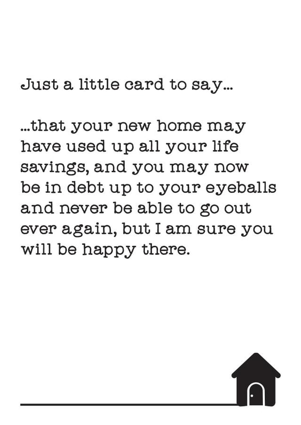 Funny Typography New Home Card - Life Savings - But I Am Sure Your Will Be Happy There created by Silly Prints
