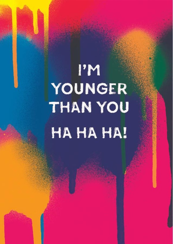 Cheeky Birthday Card - I'm Younger Than You Ha Ha Ha created by Unknown Ink