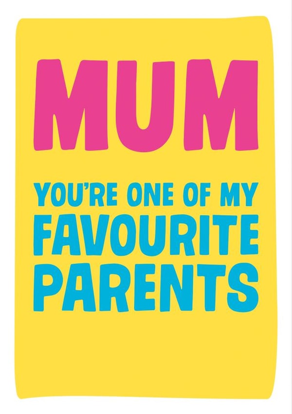 Funny Mothers Day Card - Mum - You're One Of My Favourite Parents created by Dean Morris Cards