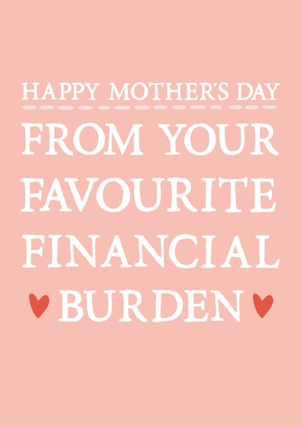 Funny Mothers Day Card - Mum - From Your Favourite Financial Burden created by Zoe Brennan