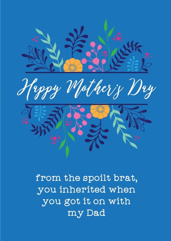 Cheeky Mothers Day Card - Step Mum - From The Spoilt brat You Inherited When You Got It On With My Dad created by Silly Prints