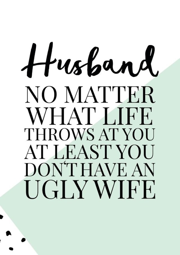Funny Anniversary Card / Valentines Day Card - Husband - No Matter What Life Throws At You At Least You Don't Have An Ugly Wife created by Oh So Serendipity