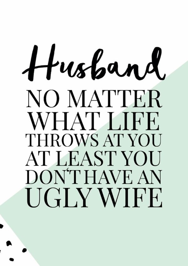 Funny Anniversary Card / Valentines Day Card - Husband - No Matter What Life Throws At You At Least You Don't Have An Ugly Wife created by Oh So Serendipity