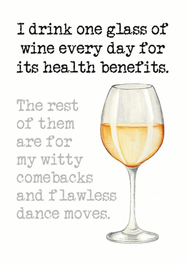 Funny White Wine Lover Birthday Card - One Glass For The Health Benefits, The Others For Witty Comebacks & Dance Moves created by Duckduckle Design