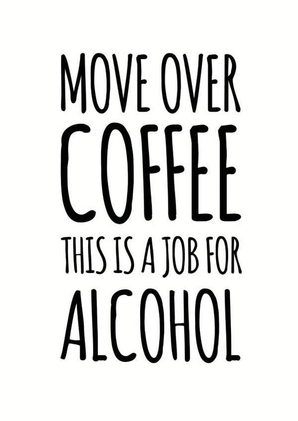 Funny Birthday Card - Alcohol - Move Over Coffee This Is A Job For Alcohol created by Duckduckle Design