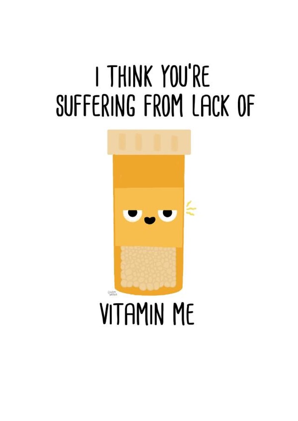 Funny Vitamin Joke Anniversary Card / Valentines Day Card - I Think You're Suffering From Lack Of Vitamin Me created by Leeann Walker