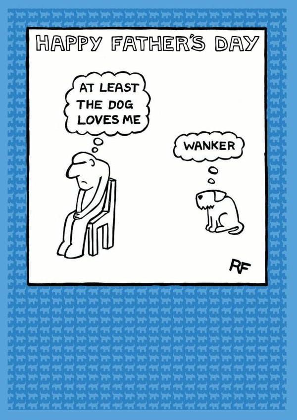 Rude Fathers Day Card - Dog - At Least The Dog Loves Me - Wanker created by Off The Leash Cartoons by Rupert Fawcett