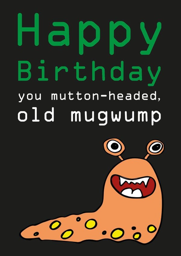 Happy Birthday you mutton-headed old mugwump created by Matthew Hyatt