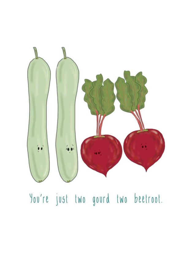 You're just two gourd two beetroot. created by The Taste Buds