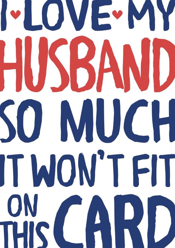 Funny Typography Anniversary Card - Husband - I Love My Husband So Much It Won't Fit On This Card created by Wink Design - Michelle Roberts