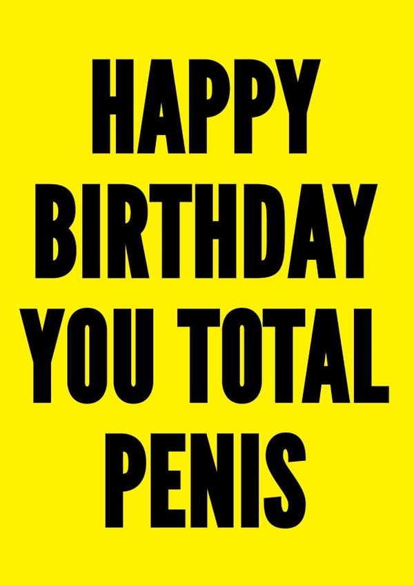 Rude Birthday Card - Happy Birthday You Total Penis created by kissmekwik