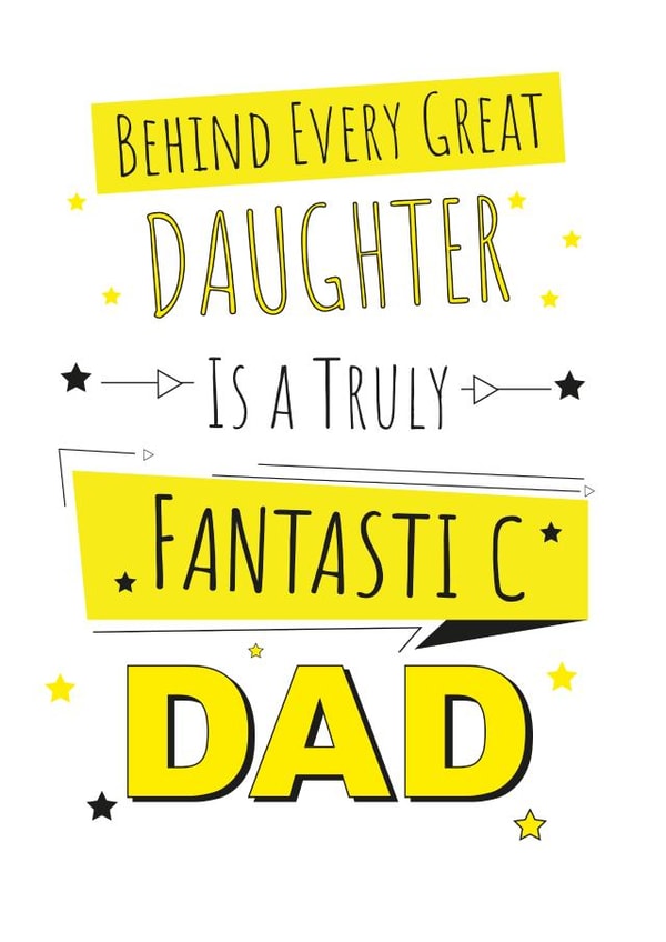 Loving Birthday or Father's Day Card - Behind Every Great Daughter Is A Truly Fantastic Dad created by Yeti Design