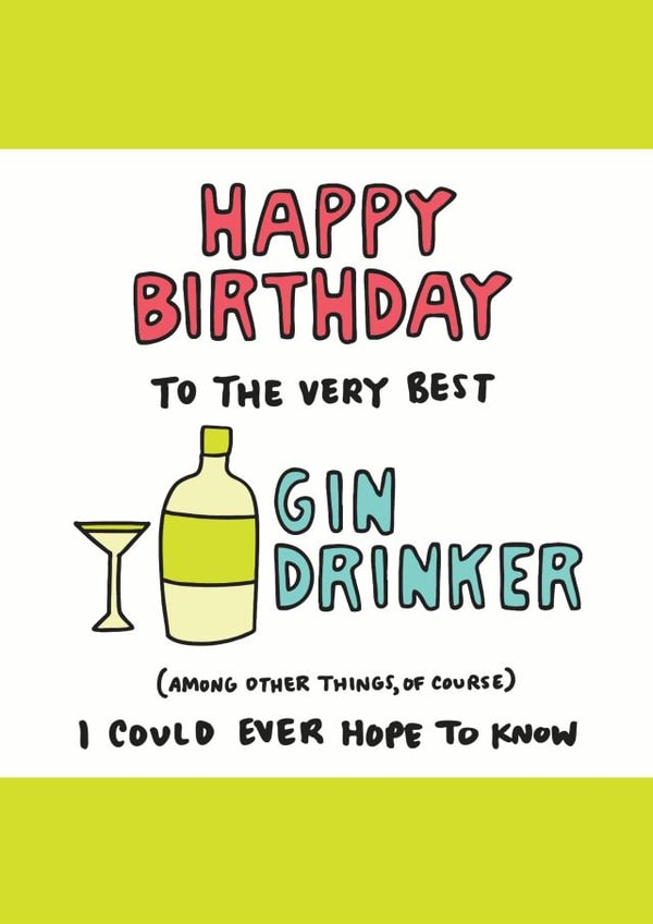 Funny Birthday Card - Gin - Happy Birthday To The Very Best Gin Drinker created by Angela Chick