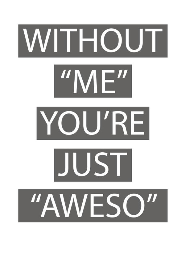 Without Me You're Just Aweso created by Matthew Hyatt