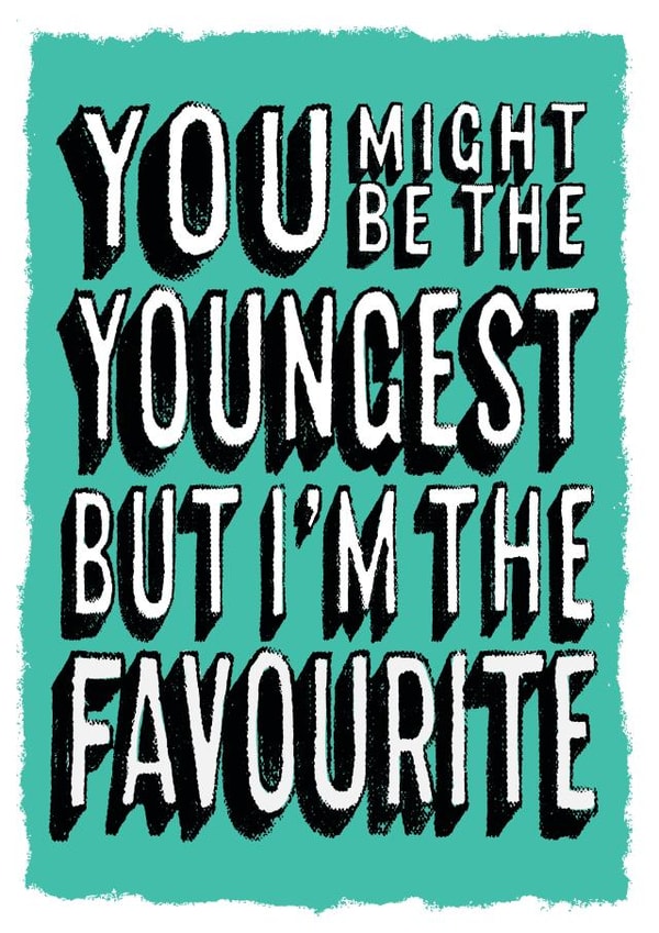 You're younger but I'm the favourite card created by Jon Hall Design