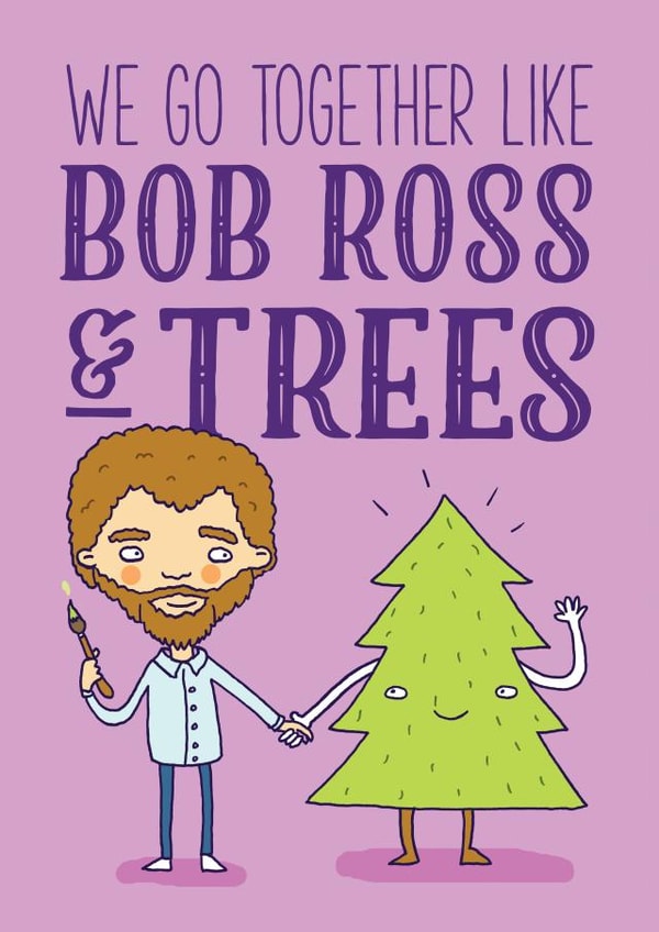 Funny Bob Ross Anniversary Card / Valentines Day Card - We Go Together Like Bob Ross & Trees created by Charly Clements