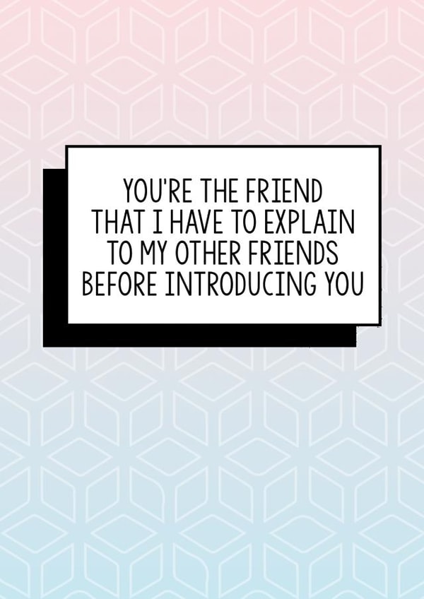 Funny Friend Birthday Card | Explain You To My Friends created by Bettie Confetti