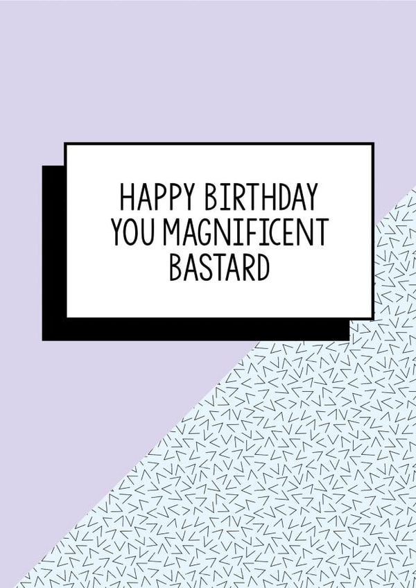 Cheeky Birthday Card - Happy Birthday You Magnificent Bastard created by Bettie Confetti