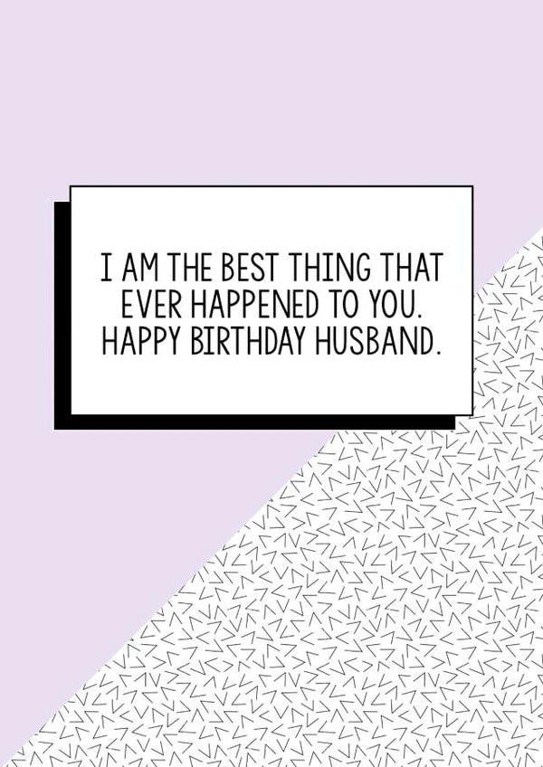 Funny Husband Birthday Card | I Am The Best Thing That Ever Happened To You created by Bettie Confetti