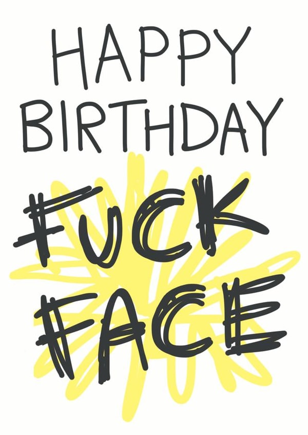 fuck face Birthday Card 7461 created by Doodlesworth