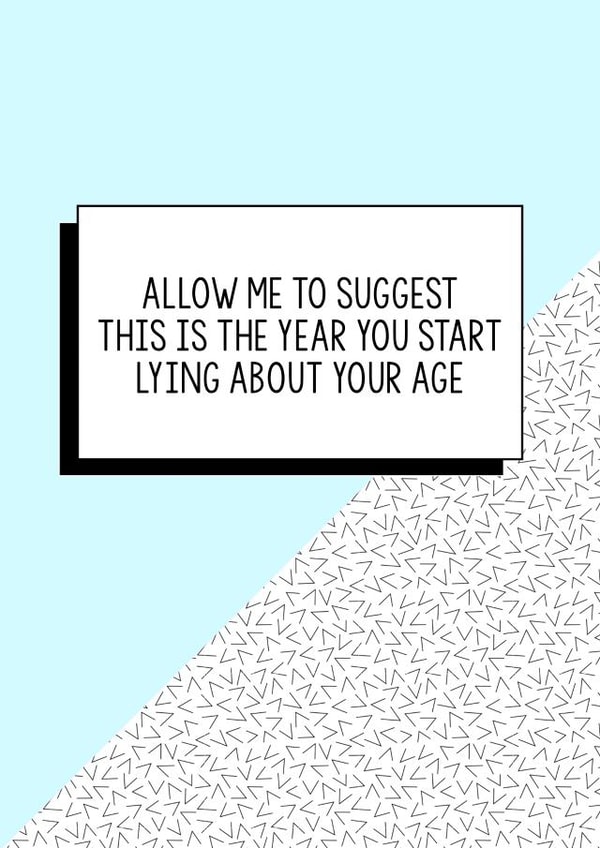 Funny Birthday Card | Allow Me To Suggest This is The Year You Start Lying About Your Age created by Bettie Confetti
