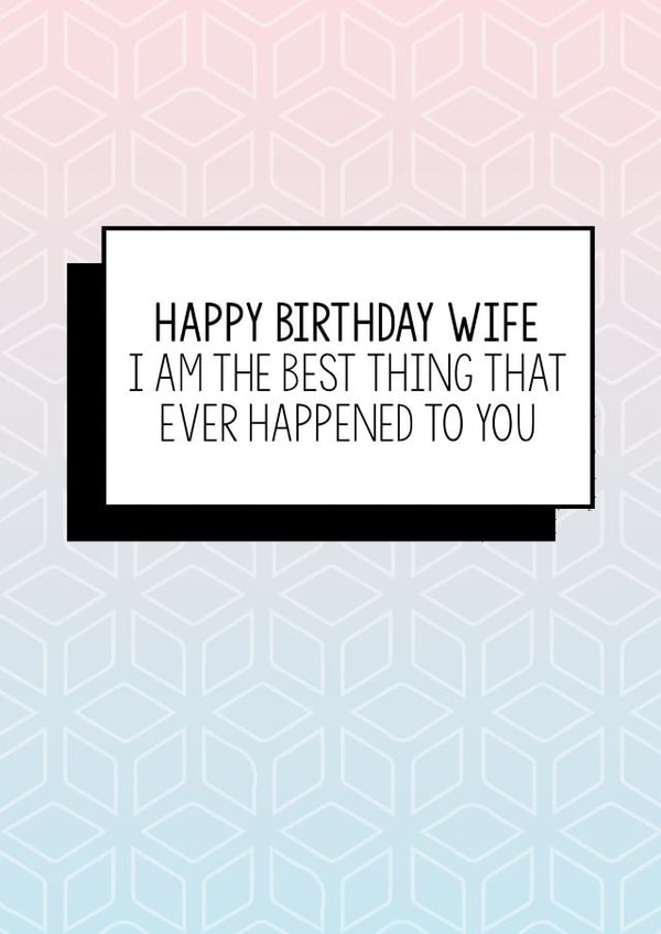 Funny Wife Birthday Card | I Am The Best Thing That Ever Happened To You created by Bettie Confetti