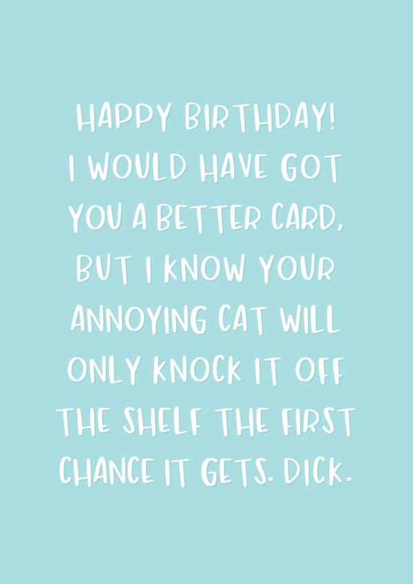 Funny Birthday Card - Cat - I Would Have Got You A Better Card But I Know Your Annoying Cat Will Only Knock It Off The Shelf created by Nutmeg and Arlo