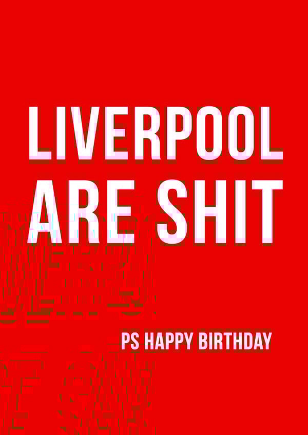 Cheeky Birthday Card - Liverpool Are Shit Ps Happy Birthday created by Offside Cards